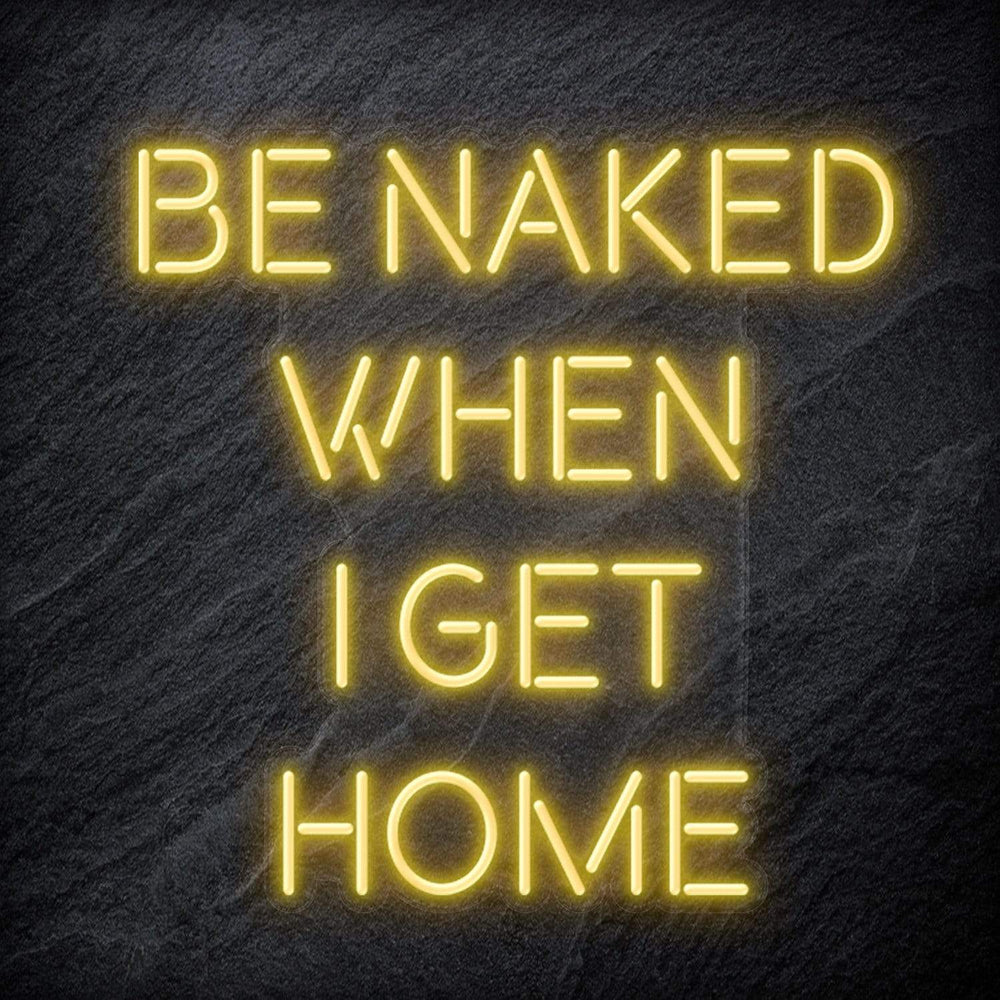 "Be Naked When I Get Home" Neon Schriftzug Sign - NEONEVERGLOW