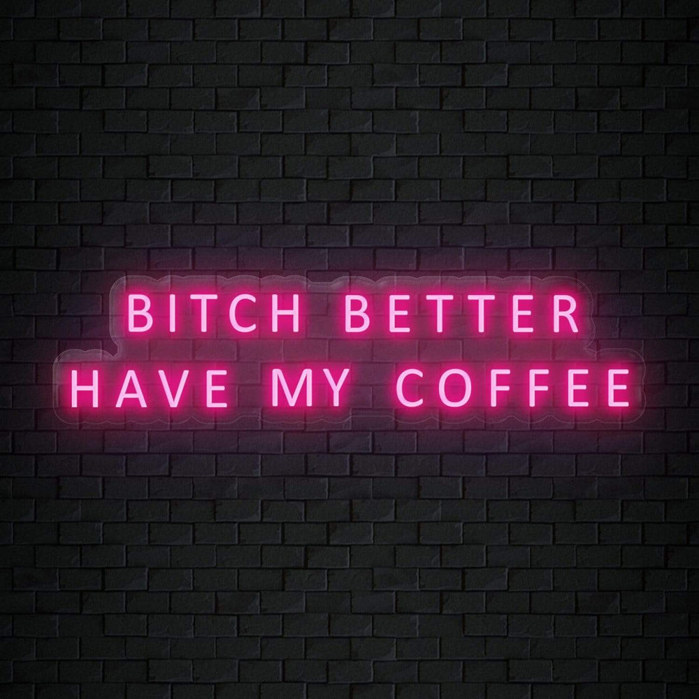 "Bitch Better Have My Coffee" Neon Sign Schriftzug - NEONEVERGLOW