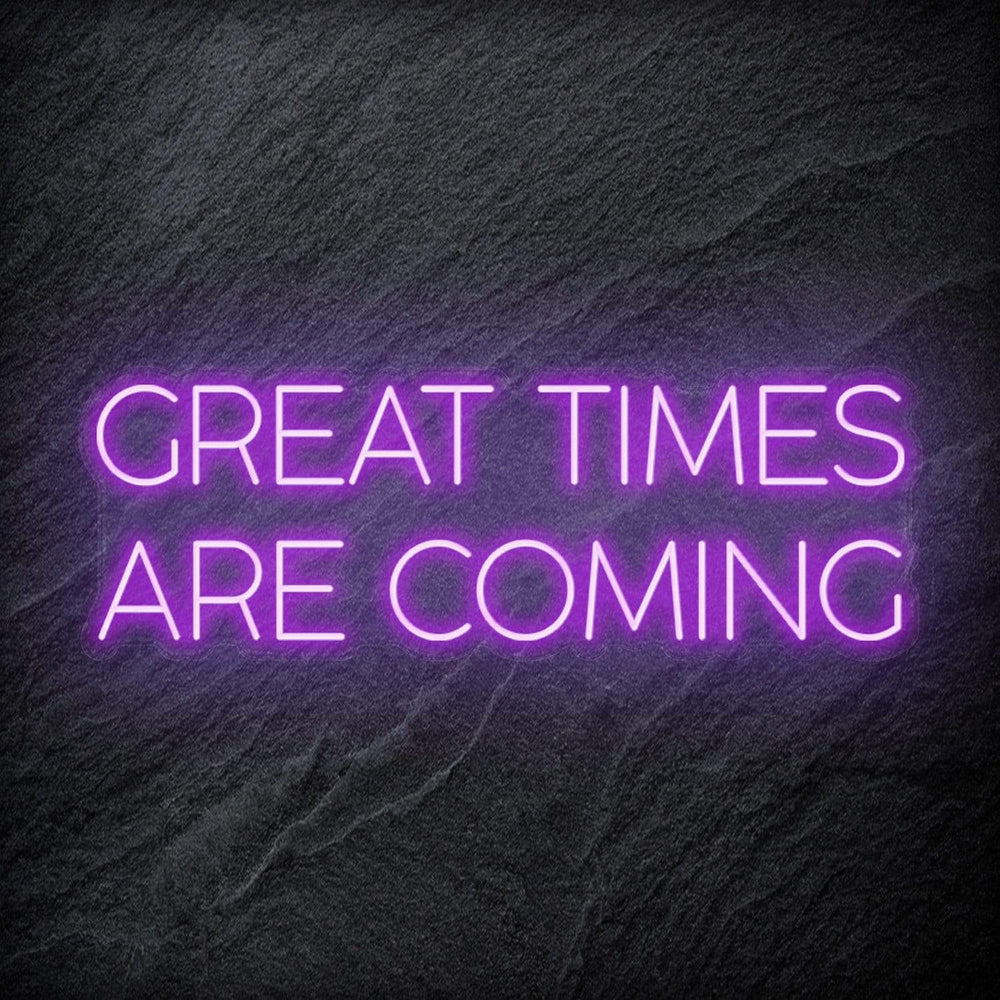 " Great Times Are Coming" Neon Schriftzug Sign - NEONEVERGLOW