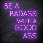 "Be A BadAss With A Good Ass" LED Neon Schriftzug Sign - NEONEVERGLOW