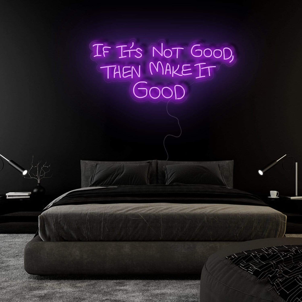 If It´s Not Good Then Make It Good" Neon Sign Schriftzug - NEONEVERGLOW