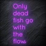 " Only Dead Fish Go With The Flow" LED Neon Schriftzug - NEONEVERGLOW