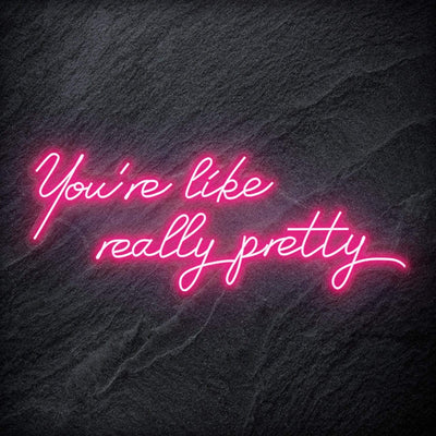 "You´re Like Really Pretty" Neon Sign - NEONEVERGLOW