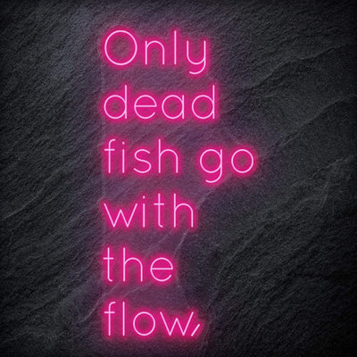 " Only Dead Fish Go With The Flow" Neon Schriftzug - NEONEVERGLOW