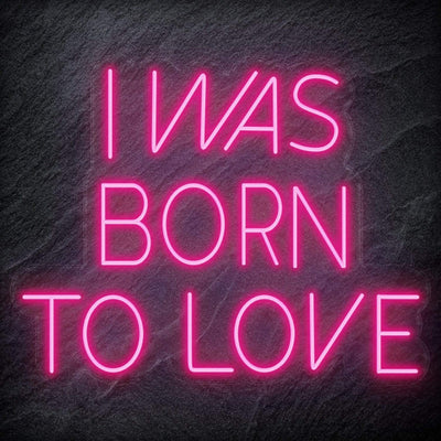 " I Was Born To Love" Neon Schriftzug Sign - NEONEVERGLOW