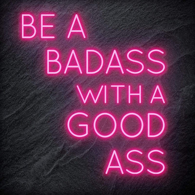 "Be A BadAss With A Good Ass" Neon Schriftzug Sign - NEONEVERGLOW