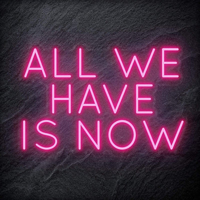 "All We Have Is Now " Neon Schriftzug - NEONEVERGLOW