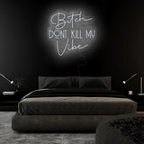 "Bitch Don´t Kill my Vibe" LED Neonschild Sign Schriftzug - NEONEVERGLOW