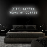 "Bitch Better Have My Coffee" LED Neon Sign Schriftzug - NEONEVERGLOW