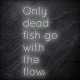 " Only Dead Fish Go With The Flow" LED Neon Schriftzug - NEONEVERGLOW