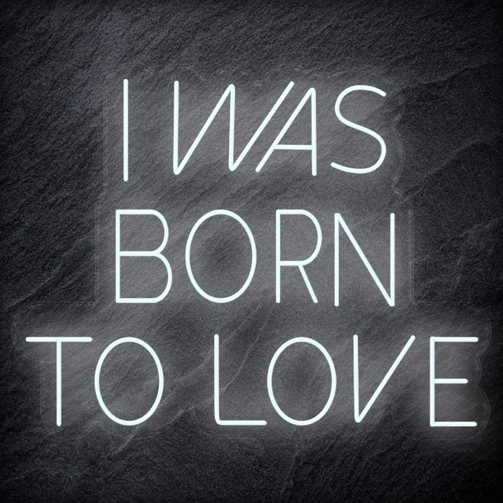 " I Was Born To Love" Neon Schriftzug Sign - NEONEVERGLOW