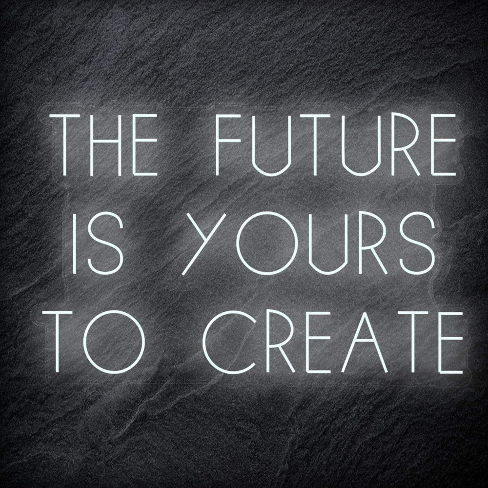 "The Future Is Yours To Create" Neon Schriftzug Sign - NEONEVERGLOW