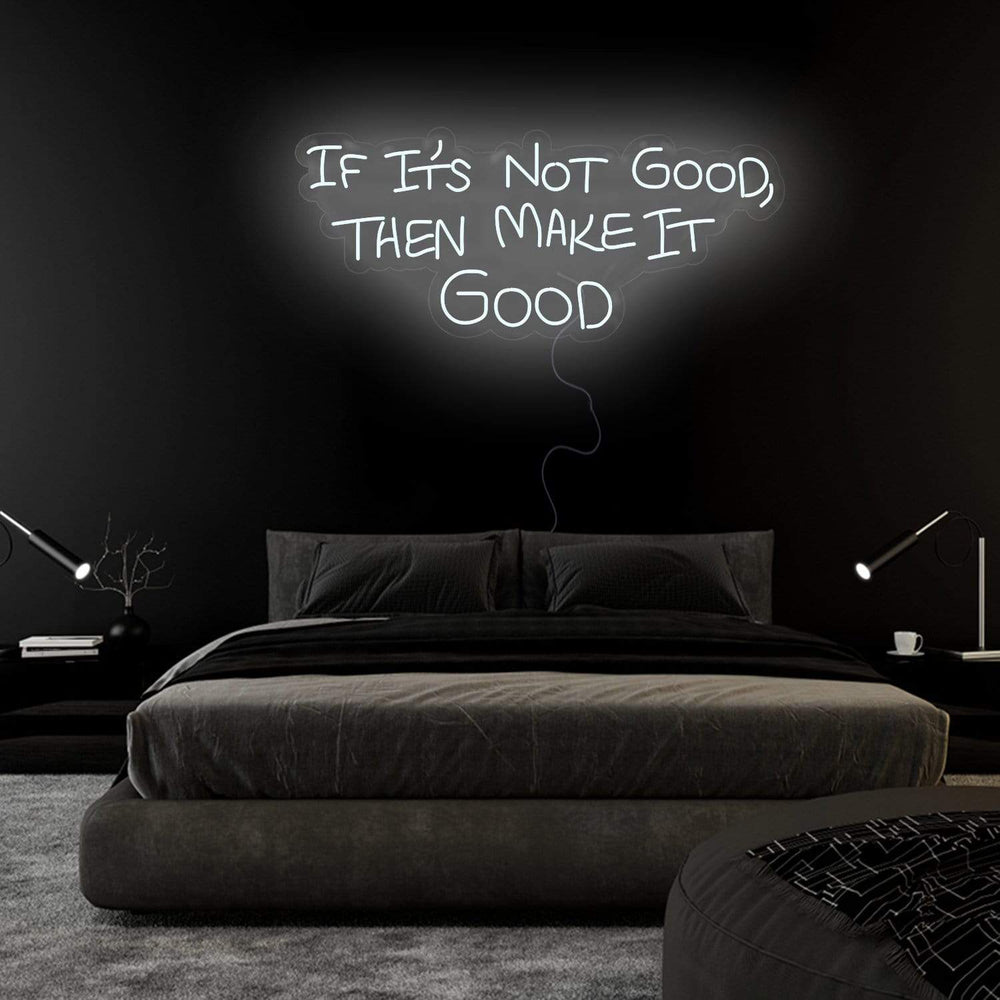 If It´s Not Good Then Make It Good" Neon Sign Schriftzug - NEONEVERGLOW