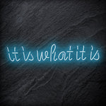 "It is What It Is" LED Neon Sign Schriftzug - NEONEVERGLOW