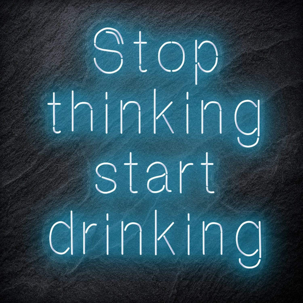 "Stop Thinking Start Drinking " Neon Schriftzug Sign - NEONEVERGLOW