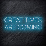 " Great Times Are Coming" LED Neon Schriftzug Sign - NEONEVERGLOW