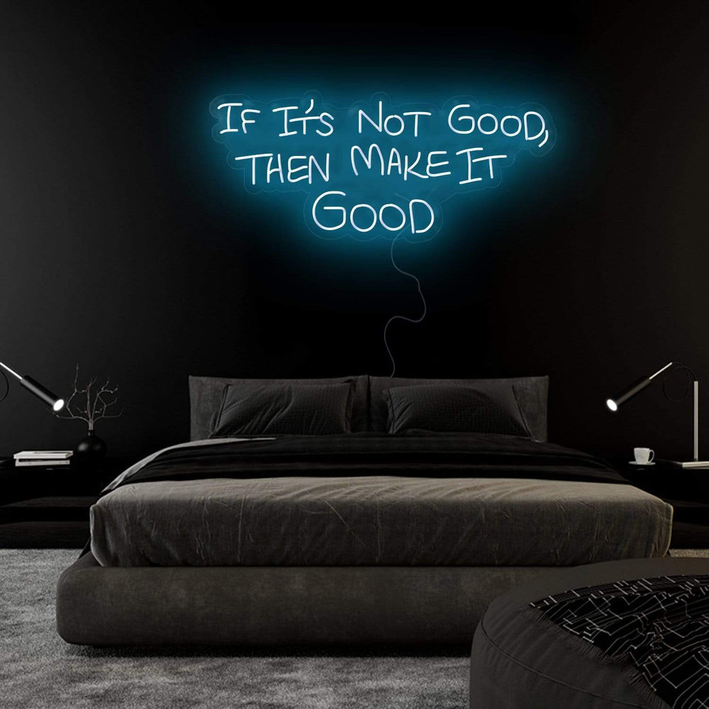 If It´s Not Good Then Make It Good" Neon Sign Schriftzug - NEONEVERGLOW