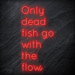 " Only Dead Fish Go With The Flow" LED Neon Schriftzug - NEONEVERGLOW
