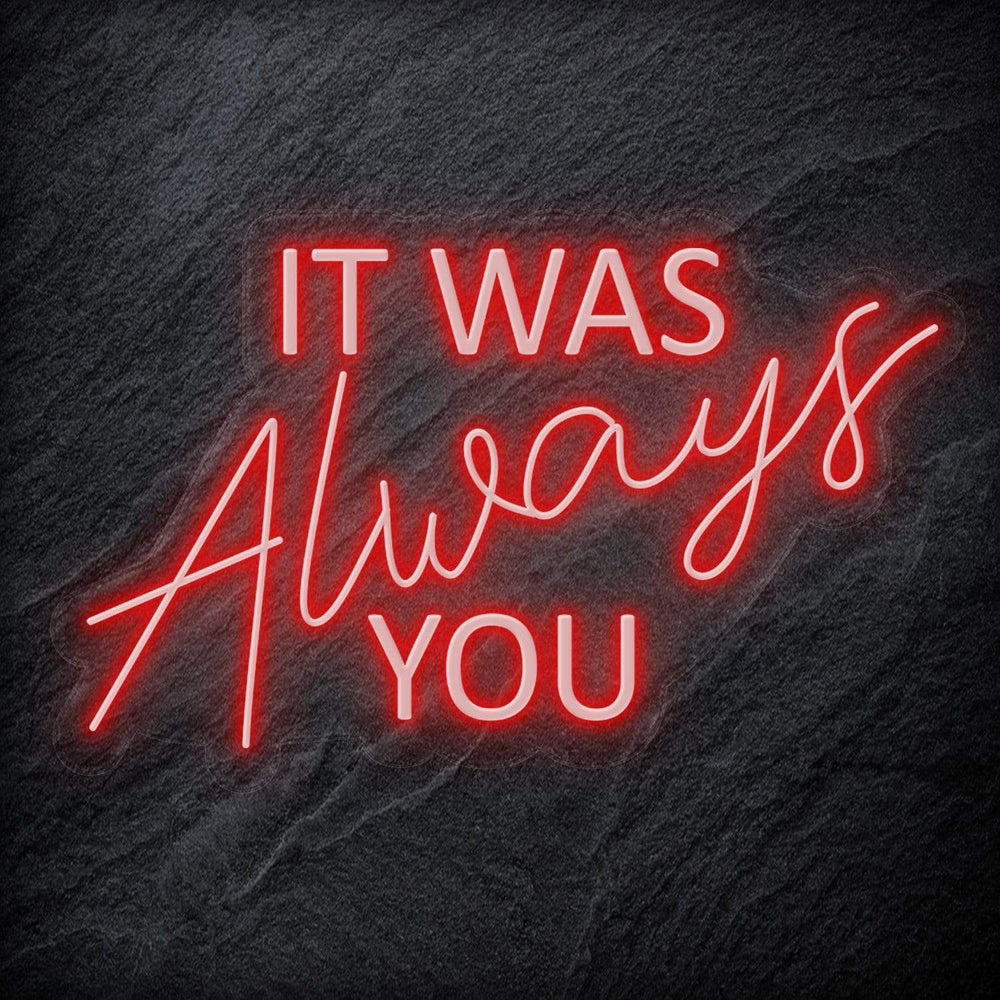 "It Was Always You" Neon Schriftzug - NEONEVERGLOW
