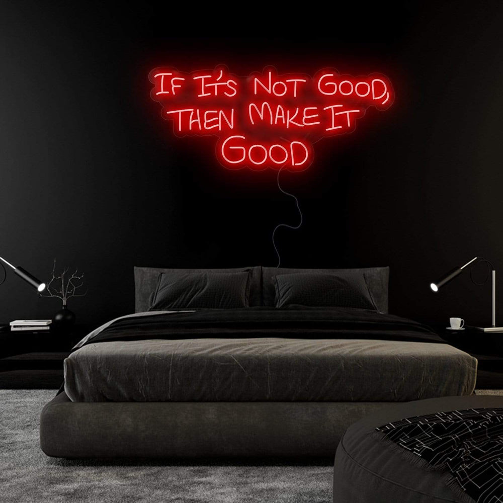 If It´s Not Good Then Make It Good" Neon Sign Schriftzug - NEONEVERGLOW