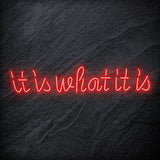 "It is What It Is" LED Neon Sign Schriftzug - NEONEVERGLOW