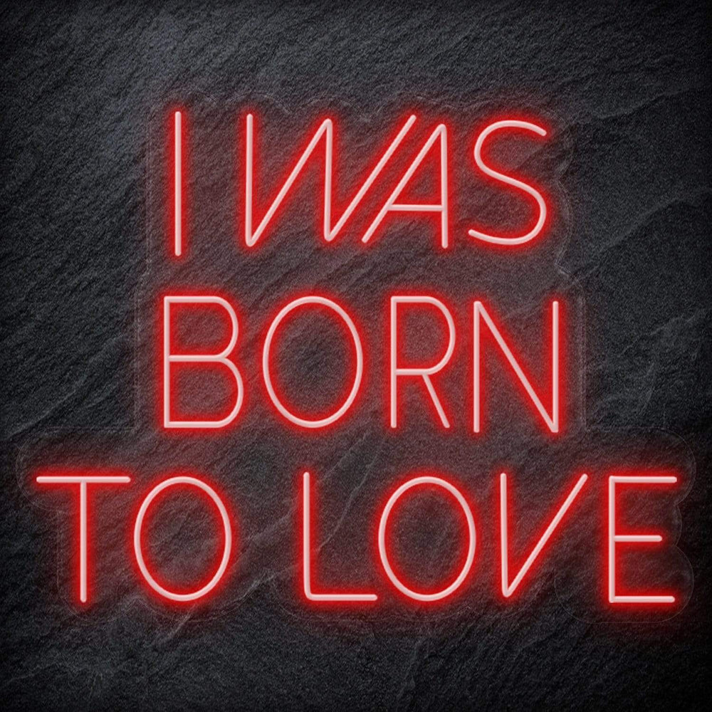 " I Was Born To Love" Neon Schriftzug Sign - NEONEVERGLOW