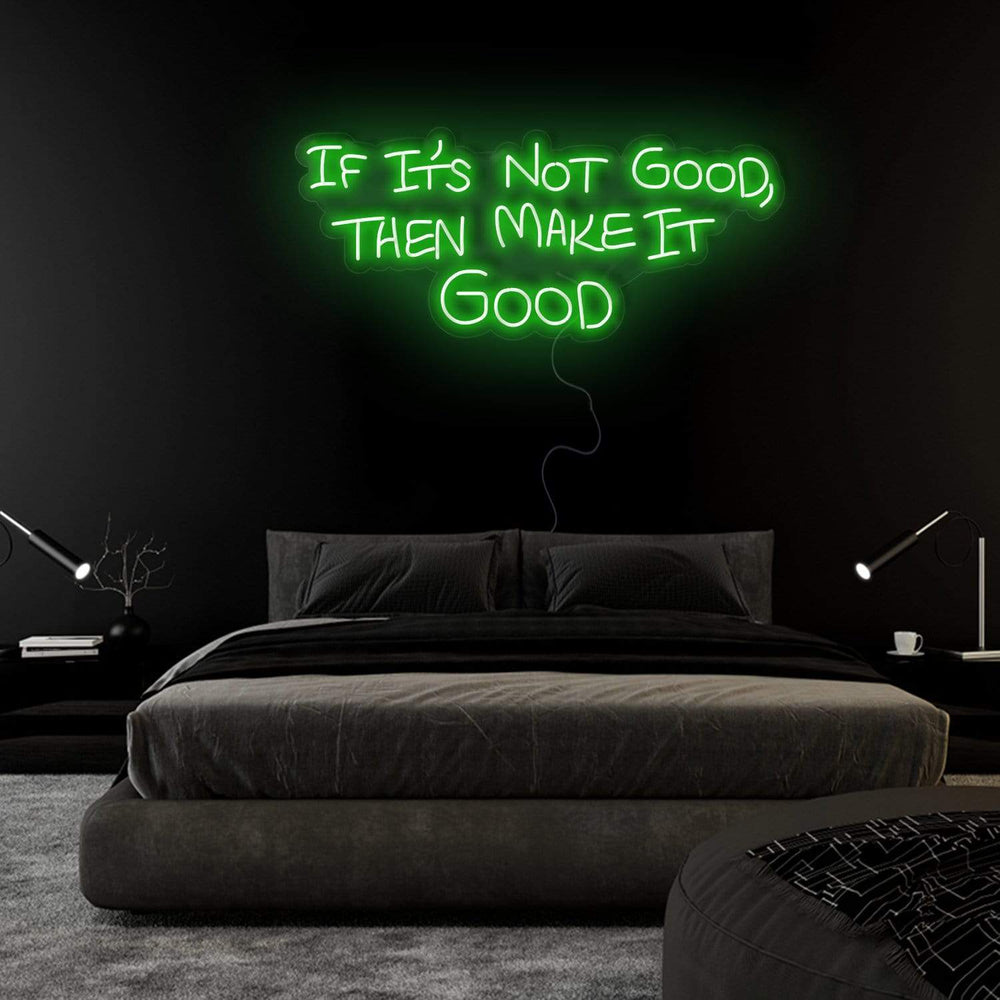 If It´s Not Good Then Make It Good" Neon Sign Schriftzug - NEONEVERGLOW