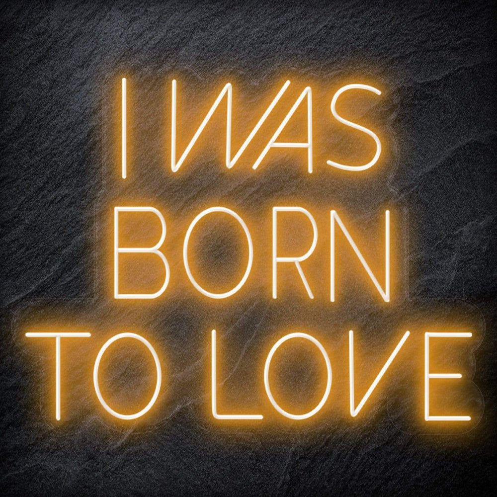 " I Was Born To Love" Neon Schriftzug Sign - NEONEVERGLOW