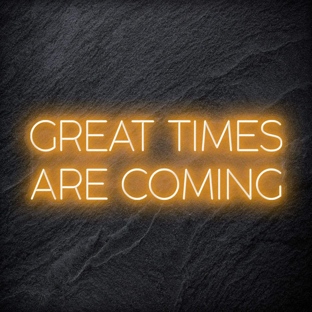 " Great Times Are Coming" Neon Schriftzug Sign - NEONEVERGLOW