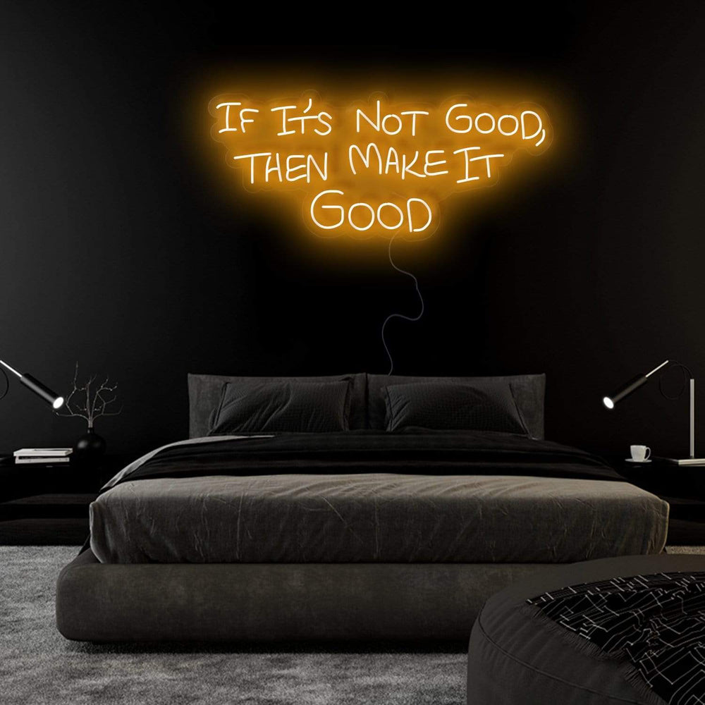 If It´s Not Good Then Make It Good" Neon Sign Schriftzug - NEONEVERGLOW