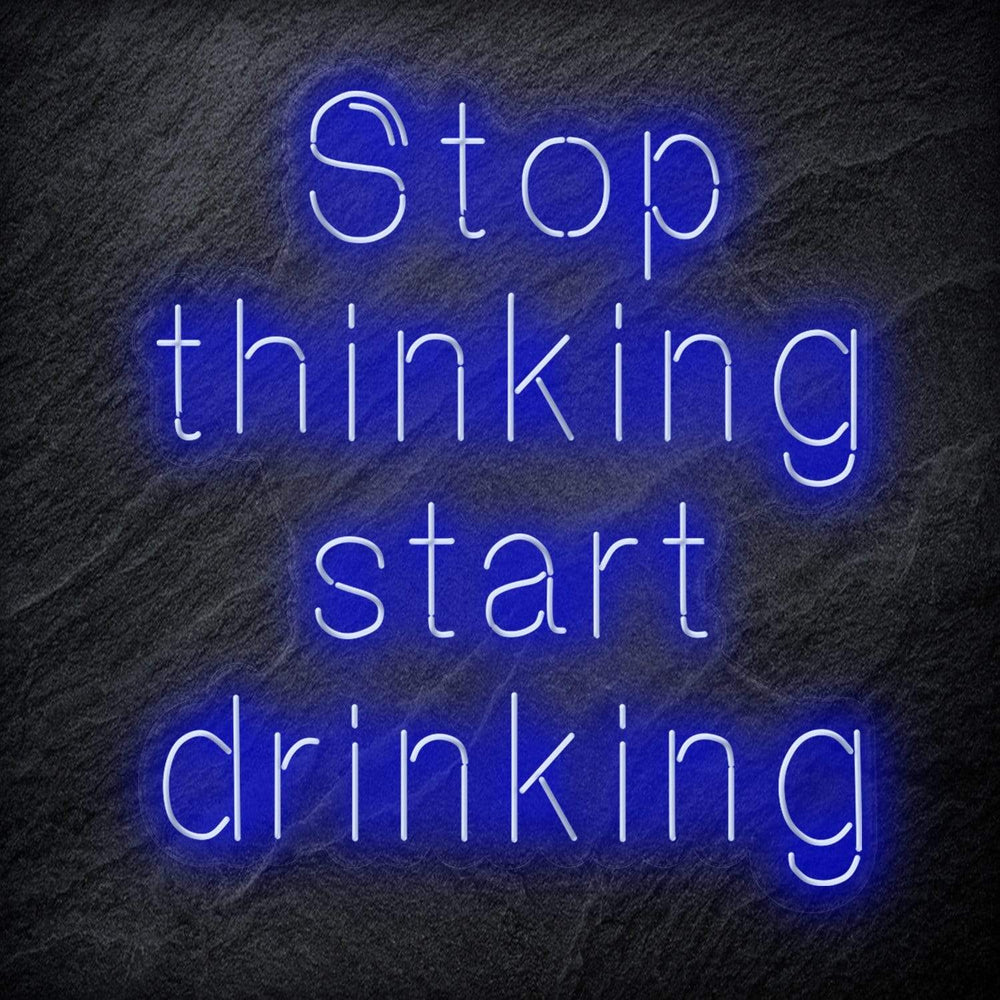 "Stop Thinking Start Drinking " Neon Schriftzug Sign - NEONEVERGLOW