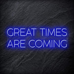" Great Times Are Coming" LED Neon Schriftzug Sign - NEONEVERGLOW