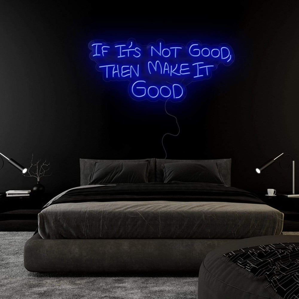 If It´s Not Good Then Make It Good" Neon Sign Schriftzug - NEONEVERGLOW