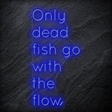 " Only Dead Fish Go With The Flow" LED Neon Schriftzug - NEONEVERGLOW