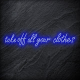 "Take Off All Your Clothes" LED Neon Schriftzug Sign - NEONEVERGLOW