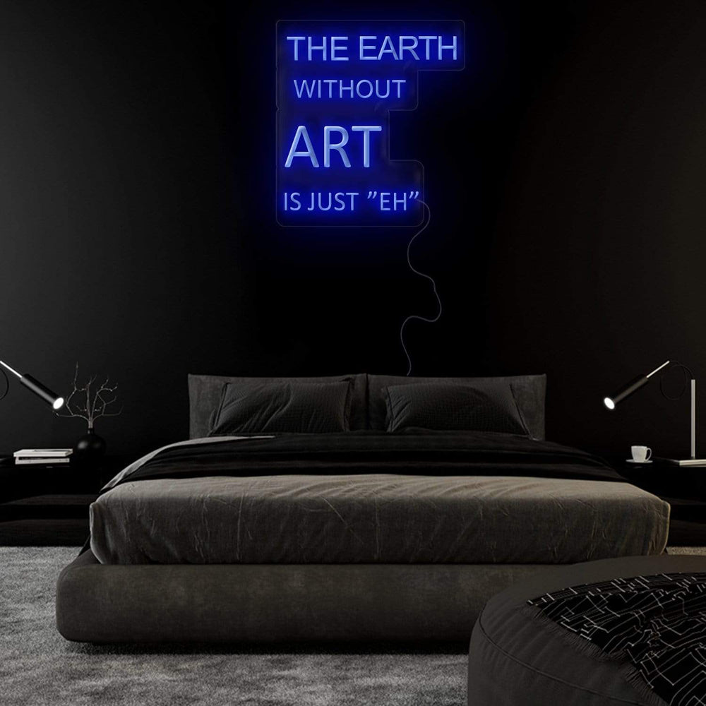 " The Earth Without Art is Just "Eh" Neonschild Sign Schriftzug - NEONEVERGLOW