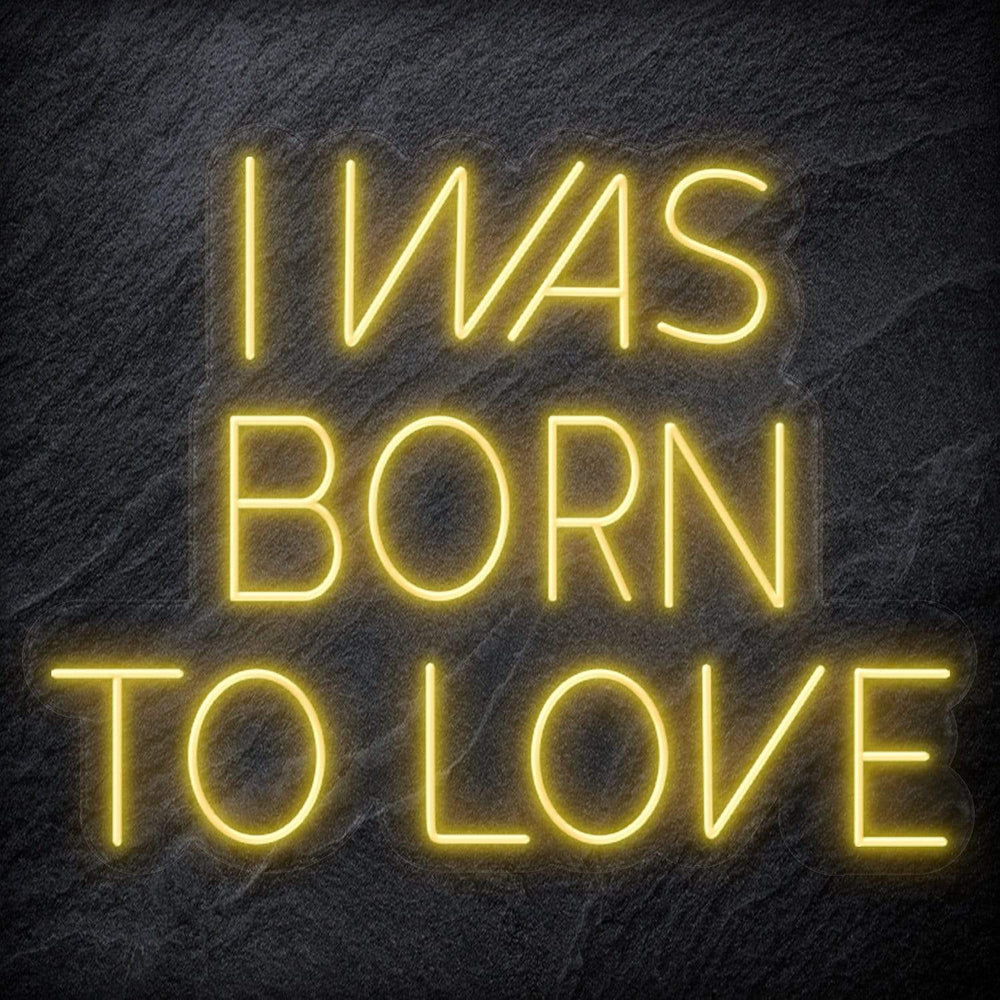 " I Was Born To Love" Neon Schriftzug Sign - NEONEVERGLOW