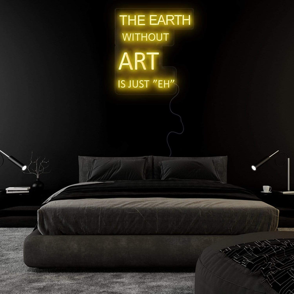 " The Earth Without Art is Just "Eh" Neonschild Sign Schriftzug - NEONEVERGLOW