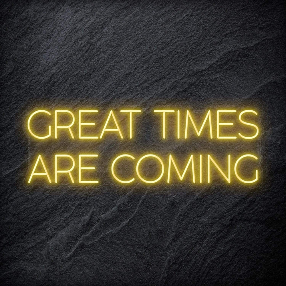 " Great Times Are Coming" Neon Schriftzug Sign - NEONEVERGLOW