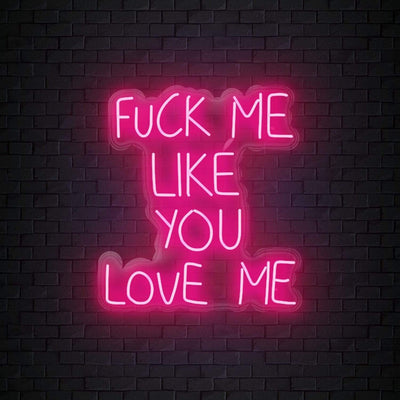 "Fuck Me Like You Love Me" Neon Sign Schriftzug - NEONEVERGLOW