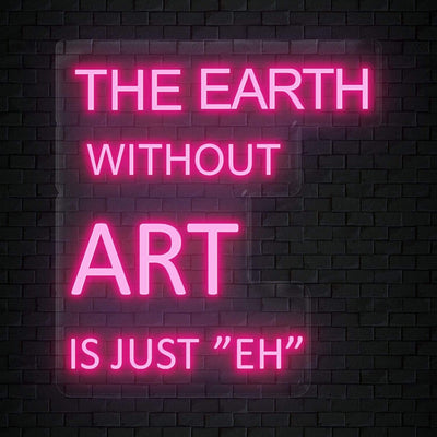 " The Earth Without Art is Just "Eh" Neonschild Sign Schriftzug - NEONEVERGLOW