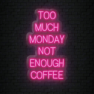 "Too Much Monday Not Enough Coffee" Neon Sign Schriftzug - NEONEVERGLOW