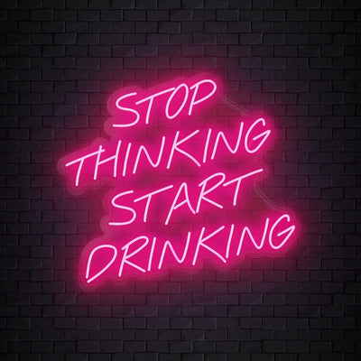 "Stop Thinking Start Drinking" Neon Sign Schriftzug - NEONEVERGLOW