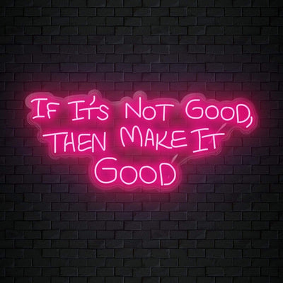 If It´s Not Good Then Make It Good" Neon Sign Schriftzug - NEONEVERGLOW